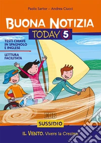 Buona notizia. Today. Sussidio. Vol. 5: Il vento. Verso la cresima libro