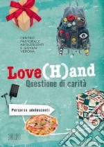 Love(H)and. Questione di carità. Percorso per adolescenti libro