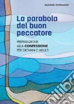 La parabola del buon peccatore. Preparazione alla Confessione per giovani e adulti libro