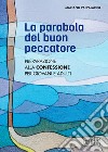 La parabola del buon peccatore. Preparazione alla Confessione per giovani e adulti libro