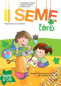Il seme. Itinerario di iniziazione cristiana per bambini e famiglie. Vol. 1: Edera. Quaderno attivo