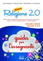 Nuovo Religione 2.0. Testo per l'insegnamento della religione cattolica nella scuola secondaria di primo grado. Guida per gli insegnanti libro