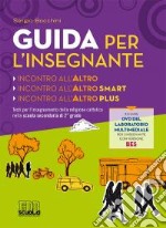 Incontro all'altro. Testo per l'insegnamento della religione cattolica nella scuola secondaria di 2° grado. Nuova guida per l'insegnante... libro