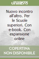 Nuovo incontro all'altro. Per le Scuole superiori. Con e-book. Con espansione online libro