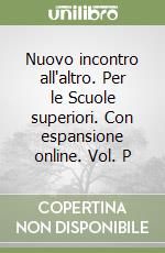 Nuovo incontro all'altro. Per le Scuole superiori. Con espansione online. Vol. P libro