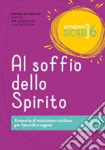 Progetto Sicar. Vol. 6: Al soffio dello Spirito. Itinerario di iniziazione cristiana per fanciulli e ragazzi libro