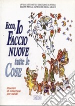 Ecco, io faccio nuove tutte le cose. L'Apocalisse un libro per leggere la storia alla luce della Pasqua. Itinerari di catechesi per adulti. Vol. 10 libro