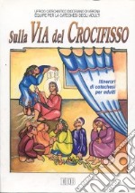 Sulla via del crocifisso. Seguire Gesù fino alla croce. Itinerari di catechesi per adulti. Vol. 6 libro