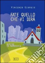 Fate quello che vi dirà. Servire in parrocchia libro