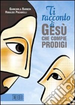 Ti racconto di Gesù che compie prodigi libro