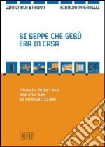 Si seppe che Gesù era in casa. 7 luoghi della casa per educare ed evangelizzare libro