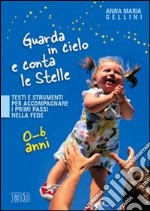 Guarda in cielo e conta le stelle. Testi e strumenti per accompagnare i primi passi nella fede. 0-6 anni libro