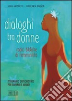 Dialoghi tra donne. Radici bibliche di femminilità. Itinerario catechistico per giovani e adulti