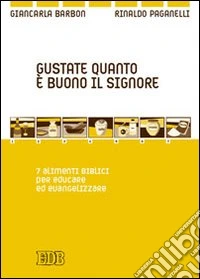 Gustate quanto è buono il Signore. 7 alimenti biblici per educare ed evangelizzare