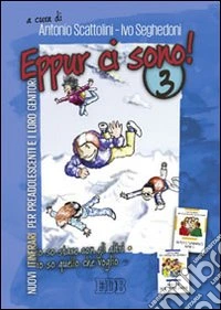 Eppur ci sono! Nuovi itinerari per preadolescenti e i loro genitori. Vol. 3