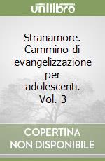 Stranamore. Cammino di evangelizzazione per adolescenti. Vol. 3 libro