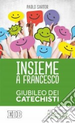 Insieme a Francesco. Giubileo dei catechisti libro