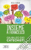 Insieme a Francesco. Giubileo dei catechisti libro di Sartor Paolo