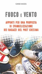 Fuoco e vento. Appunti per una proposta di evangelizzazione dei ragazzi post-Cresima libro