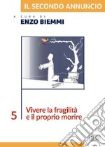 Il secondo annuncio. Vol. 5: Vivere la fragilità e il proprio morire libro