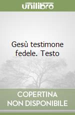 Gesù testimone fedele. Testo libro