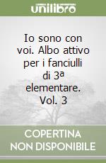Io sono con voi. Albo attivo per i fanciulli di 3ª elementare. Vol. 3 libro