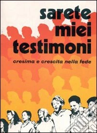 Sarete miei testimoni. Proposte pratiche per vivere la cresima in un cammino di fede. Albo attivo per i ragazzi libro
