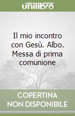 Il mio incontro con Gesù. Albo. Messa di prima comunione libro