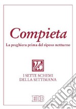 Compieta. La preghiera prima del riposo notturno. I sette schemi della settimana libro