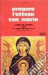 Pregare l'attesa con Maria. Sussidio per l'Avvento e per la novena dell'Immacolata libro