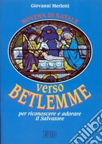 Verso Betlemme per riconoscere e adorare il Salvatore. Novena di Natale. Riflessioni e preghiere libro