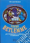 Verso Betlemme per riconoscere e adorare il Salvatore. Novena di Natale. Riflessioni e preghiere libro