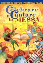 Celebrare e cantare la messa. Corso di formazione per gruppi liturgici e cori giovanili libro