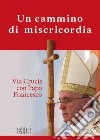 Un cammino di misericordia. Via crucis con papa Francesco libro di Cabri P. (cur.)