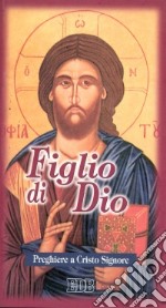 Figlio di Dio. Preghiere a Cristo Signore libro