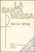 La santa Messa per gli sposi. Guida per la partecipazione attiva dei fedeli libro