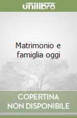 Matrimonio e famiglia oggi libro