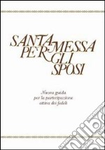 Santa Messa per gli sposi. Nuova guida per la partecipazione attiva dei fedeli libro