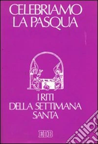Celebriamo la Pasqua. I riti della Settimana santa. Ediz. a caratteri grandi libro
