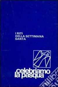 Celebriamo la Pasqua. I riti della Settimana santa libro