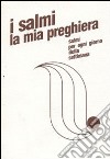 I salmi la mia preghiera. Salmi per ogni giorno della settimana libro