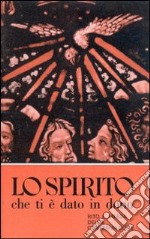 Lo spirito che ti è dato in dono. Rito e messa della confermazione libro