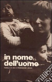In nome dell'uomo. Parola di Dio e promozione umana libro