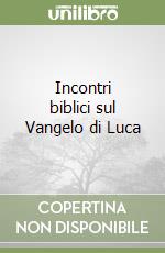 Incontri biblici sul Vangelo di Luca libro