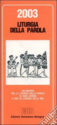 Liturgia della parola 2003. Calendario per la liturgia della parola di ogni giorno e per la liturgia delle ore libro