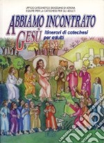 Abbiamo incontrato Gesù. Itinerari di catechesi per adulti libro