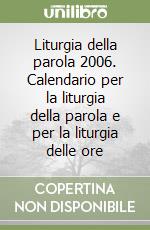 Liturgia della parola 2006. Calendario per la liturgia della parola e per la liturgia delle ore libro