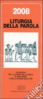 Calendario liturgico 2008. Calendario per la liturgia della parola di ogni giorno e per la liturgia delle ore