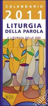 Calendario 2011. Liturgia della Parola e liturgia delle ore. Anno A libro