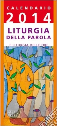Liturgia della parola e liturgia delle ore. Anno A. Calendario 2014 libro